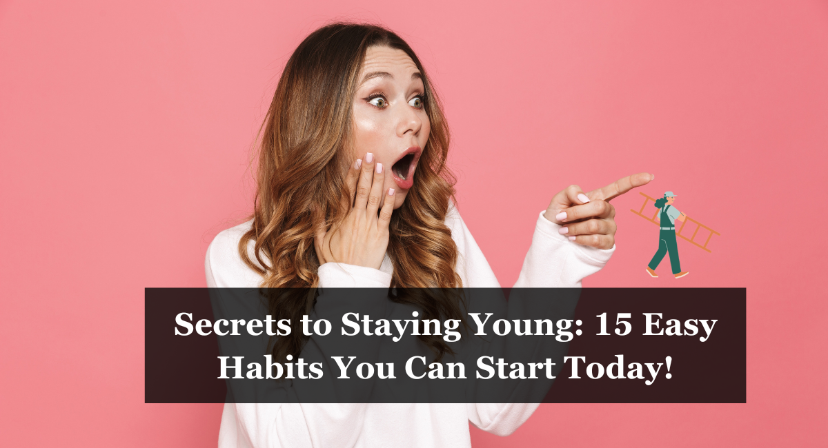 Secrets to Staying Young 15 Easy Habits You Can Start Today!
