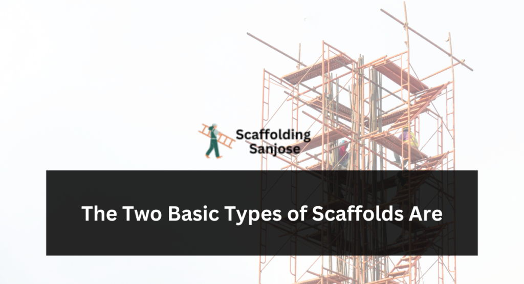 The Two Basic Types of Scaffolds Are