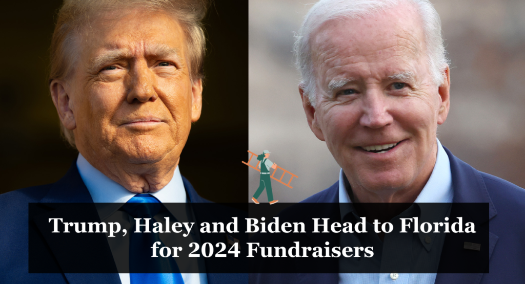 Trump, Haley and Biden Head to Florida for 2024 Fundraisers